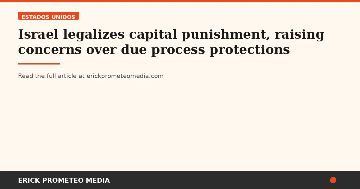 Israel legalizes capital punishment, raising concerns over due process protections