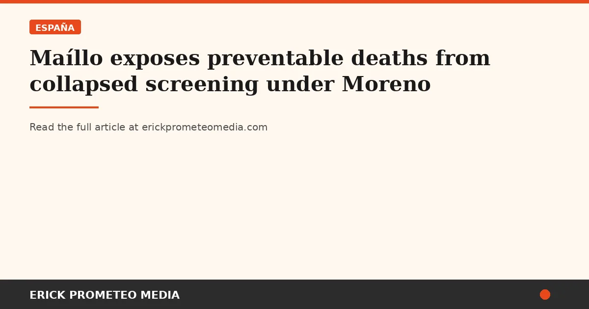 Maíllo exposes preventable deaths from collapsed screening under Moreno