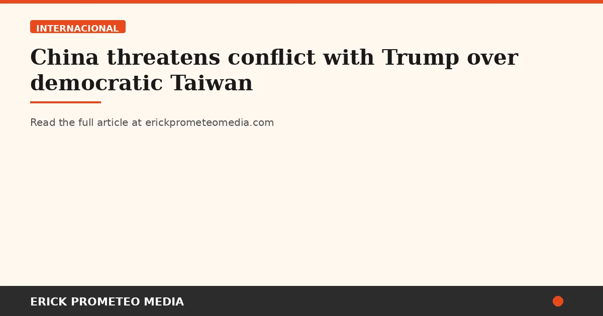 China threatens conflict with Trump over democratic Taiwan
