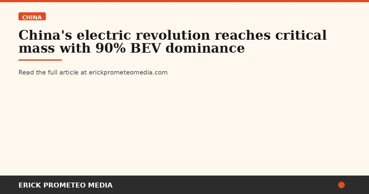 China's electric revolution reaches critical mass with 90% BEV dominance