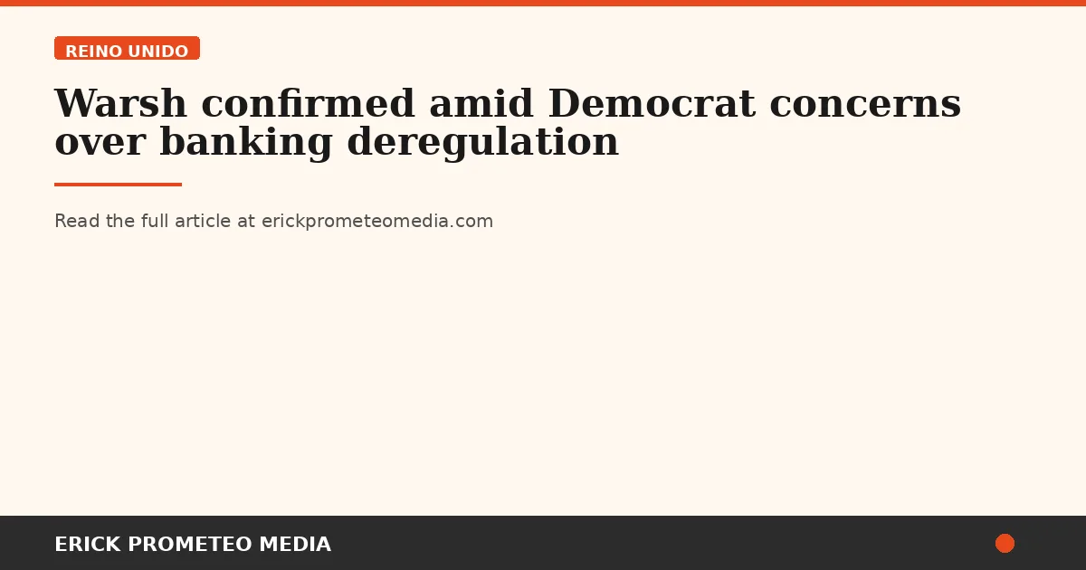 Warsh confirmed amid Democrat concerns over banking deregulation