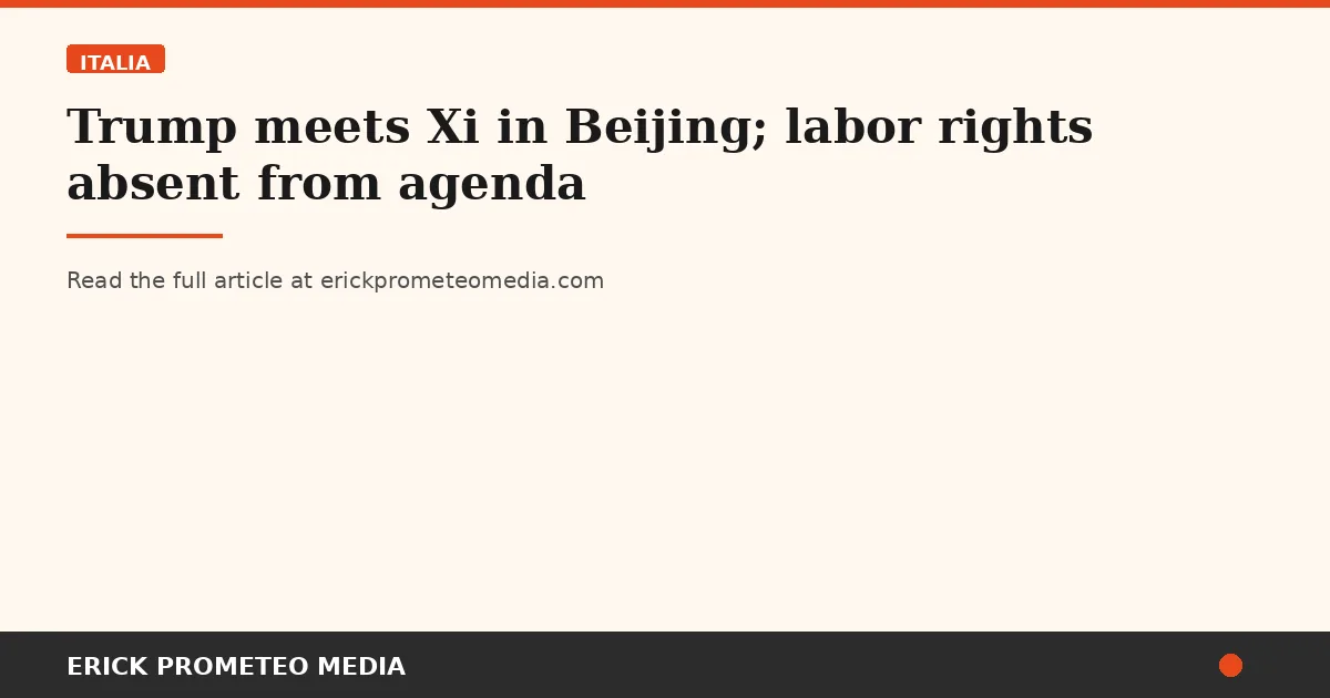 Trump meets Xi in Beijing; labor rights absent from agenda