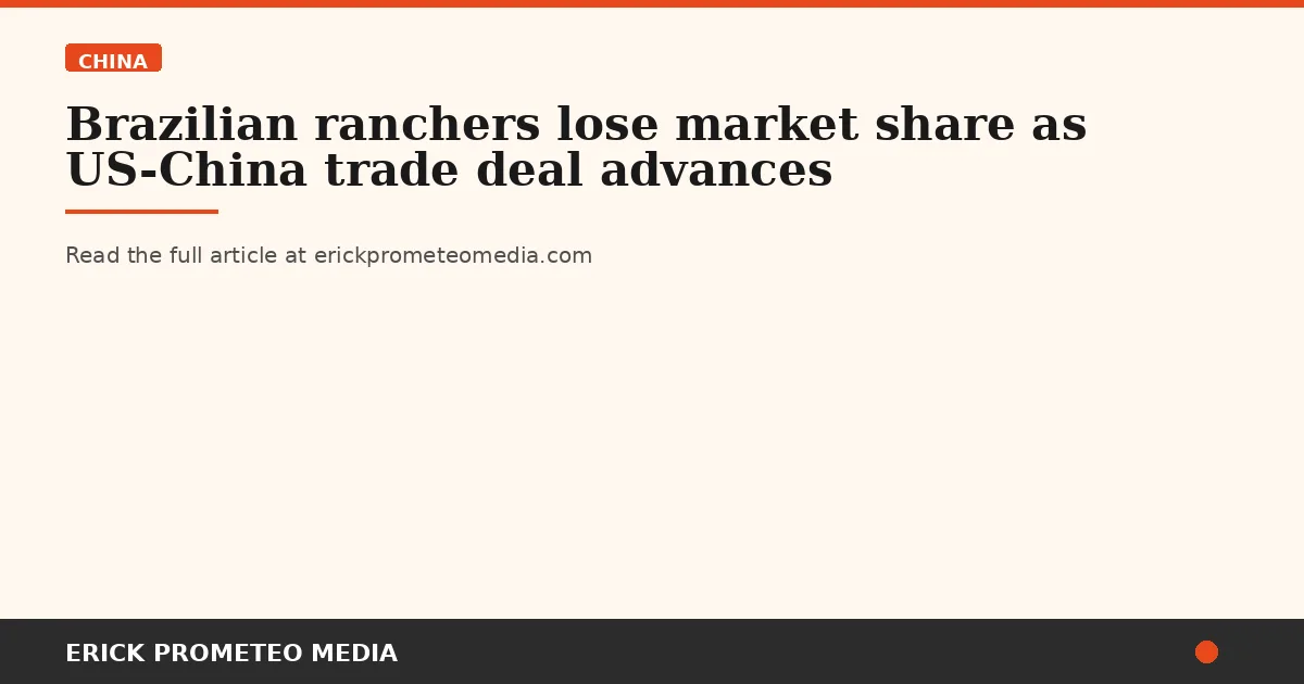 Brazilian ranchers lose market share as US-China trade deal advances