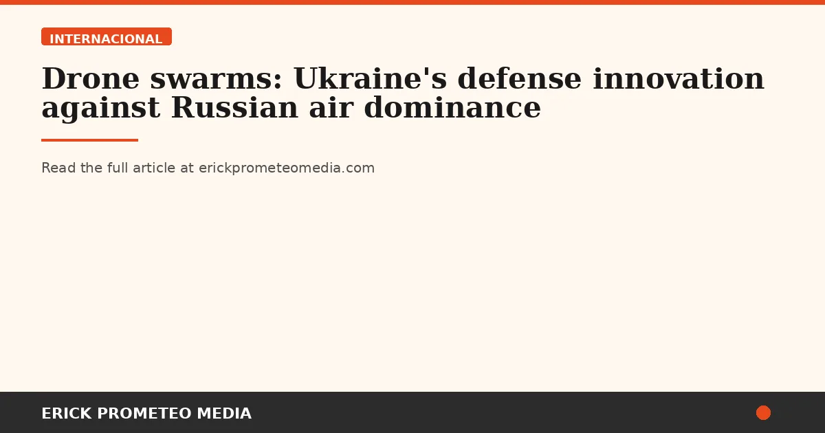 Drone swarms: Ukraine's defense innovation against Russian air dominance