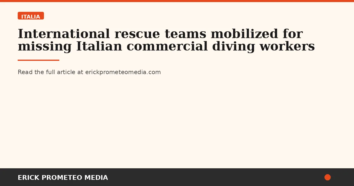 International rescue teams mobilized for missing Italian commercial diving workers