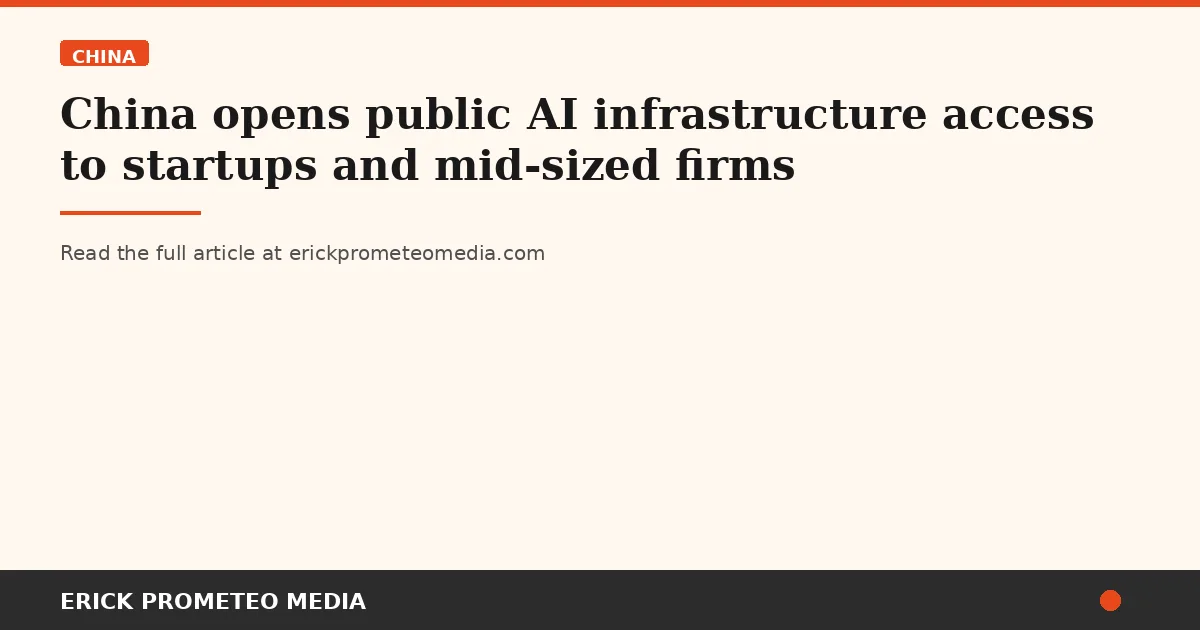 China opens public AI infrastructure access to startups and mid-sized firms
