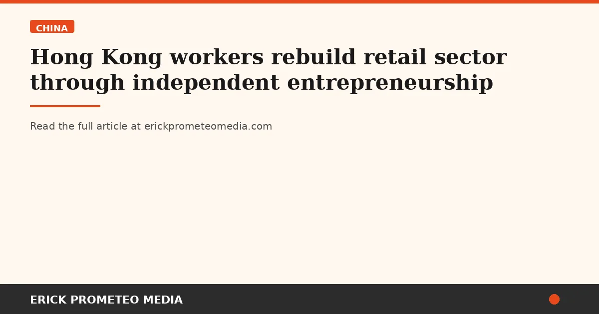 Hong Kong workers rebuild retail sector through independent entrepreneurship