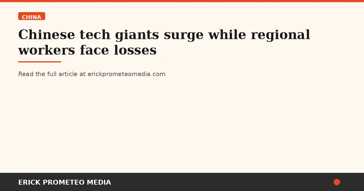 Chinese tech giants surge while regional workers face losses