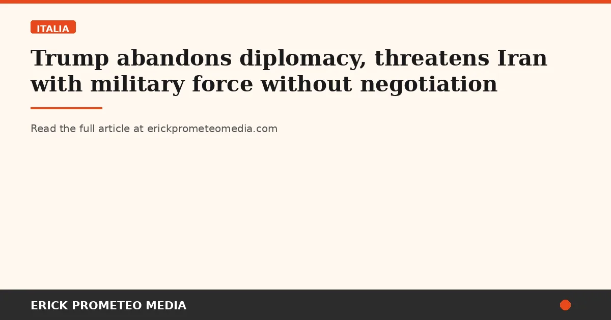 Trump abandons diplomacy, threatens Iran with military force without negotiation