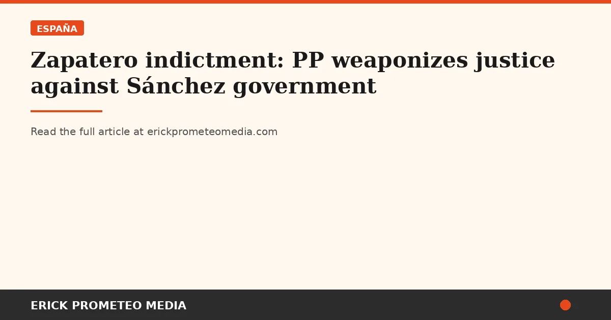 Zapatero indictment: PP weaponizes justice against Sánchez government