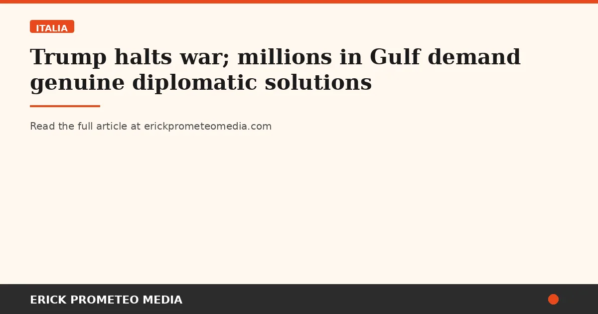 Trump halts war; millions in Gulf demand genuine diplomatic solutions