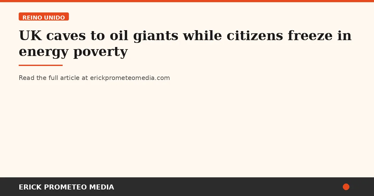 UK caves to oil giants while citizens freeze in energy poverty