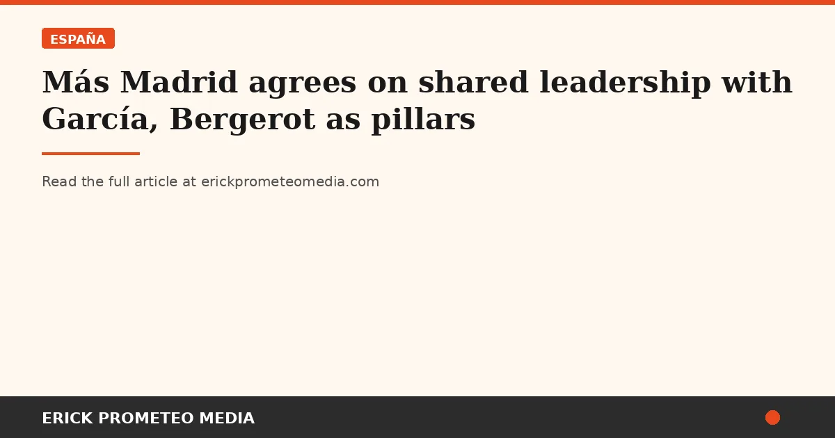 Más Madrid agrees on shared leadership with García, Bergerot as pillars
