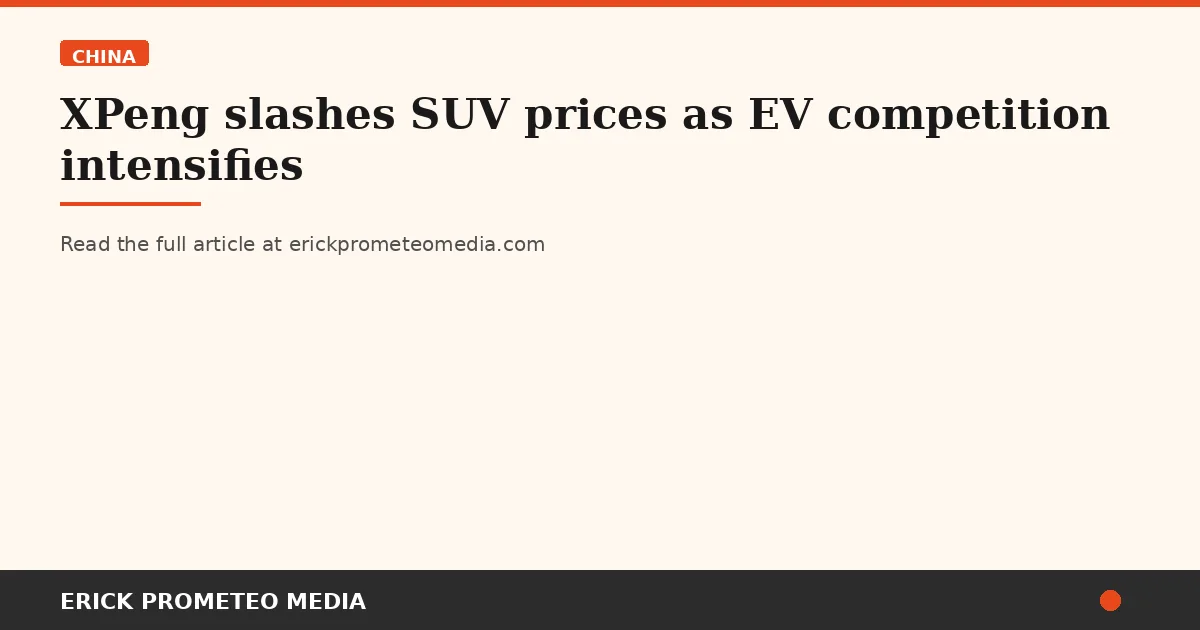 XPeng slashes SUV prices as EV competition intensifies