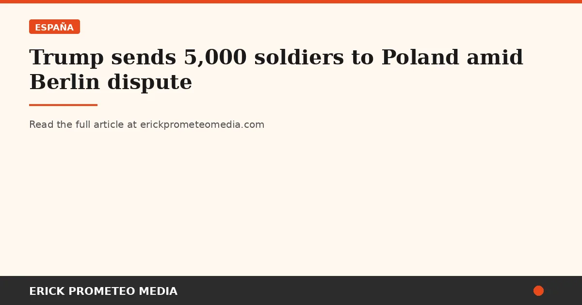Trump sends 5,000 soldiers to Poland amid Berlin dispute