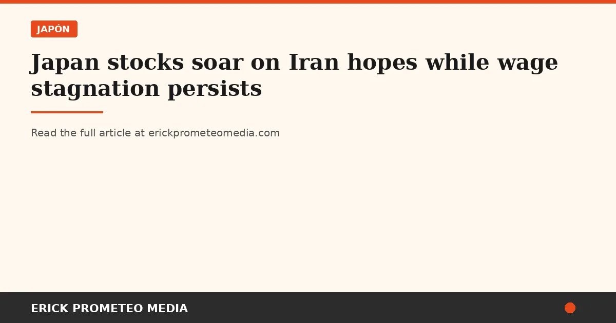 Japan stocks soar on Iran hopes while wage stagnation persists
