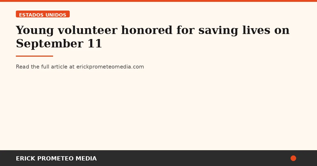 Young volunteer honored for saving lives on September 11