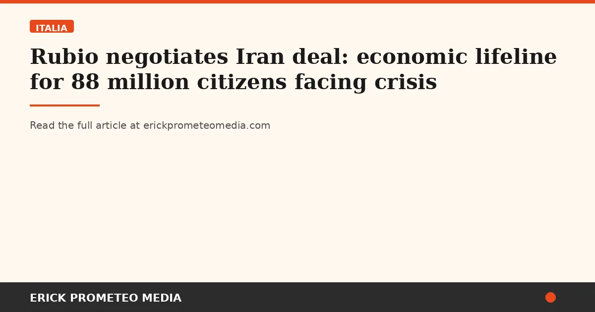 Rubio negotiates Iran deal: economic lifeline for 88 million citizens facing crisis