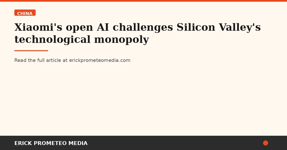 Xiaomi's open AI challenges Silicon Valley's technological monopoly