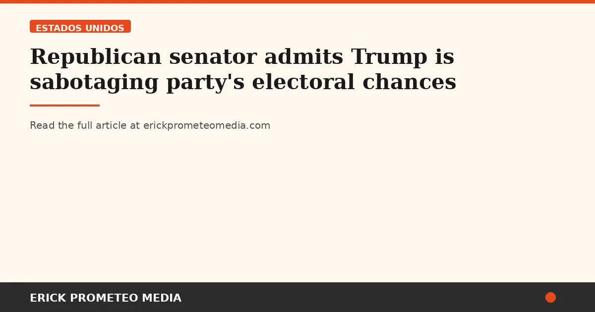 Republican senator admits Trump is sabotaging party's electoral chances