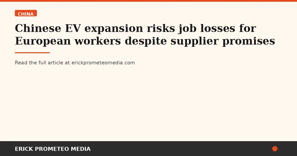 Chinese EV expansion risks job losses for European workers despite supplier promises