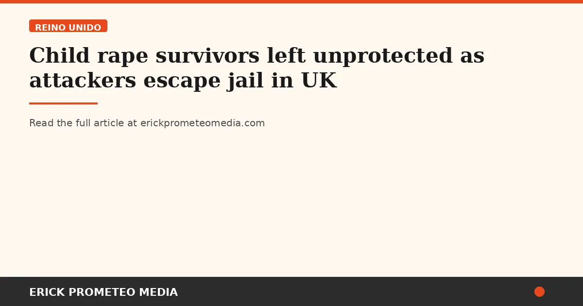 Child rape survivors left unprotected as attackers escape jail in UK