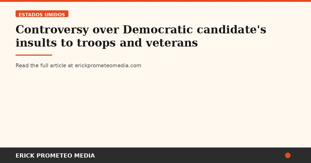 Controversy over Democratic candidate's insults to troops and veterans