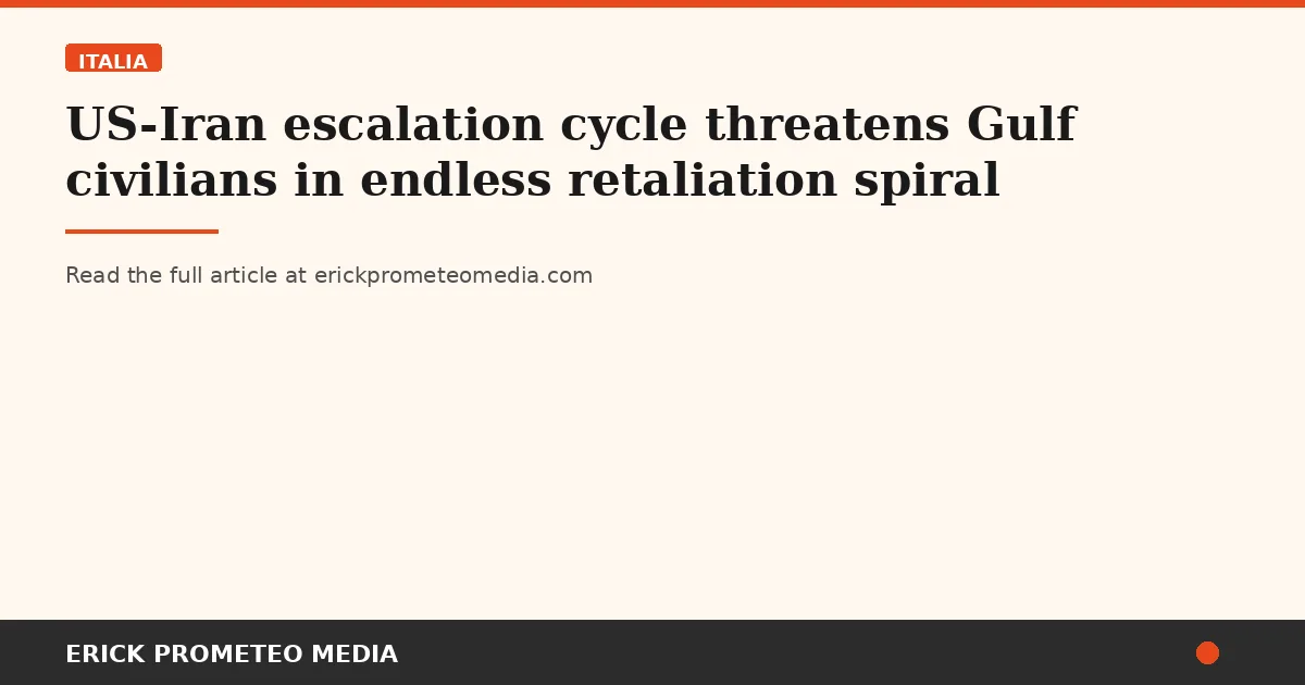 US-Iran escalation cycle threatens Gulf civilians in endless retaliation spiral