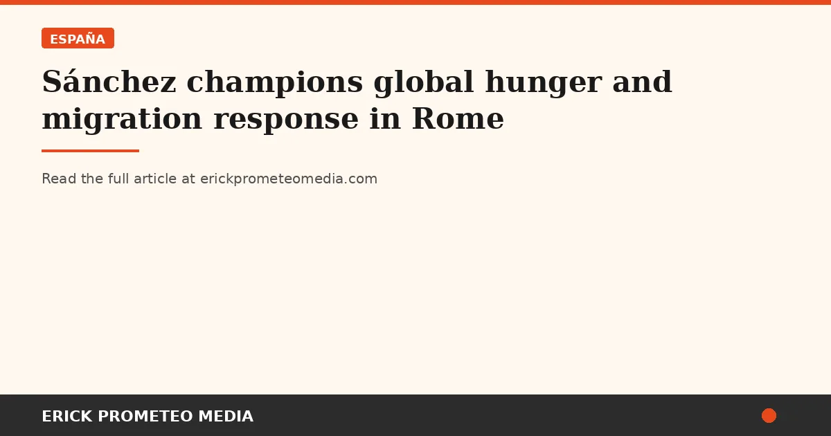 Sánchez champions global hunger and migration response in Rome
