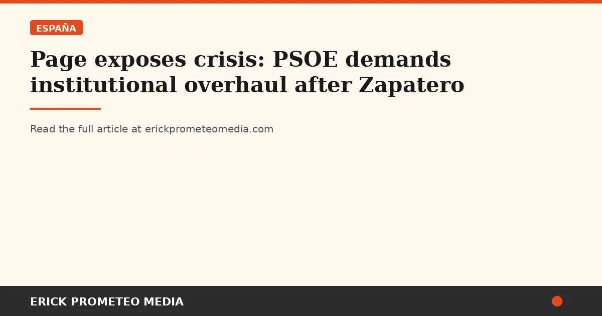 Page exposes crisis: PSOE demands institutional overhaul after Zapatero