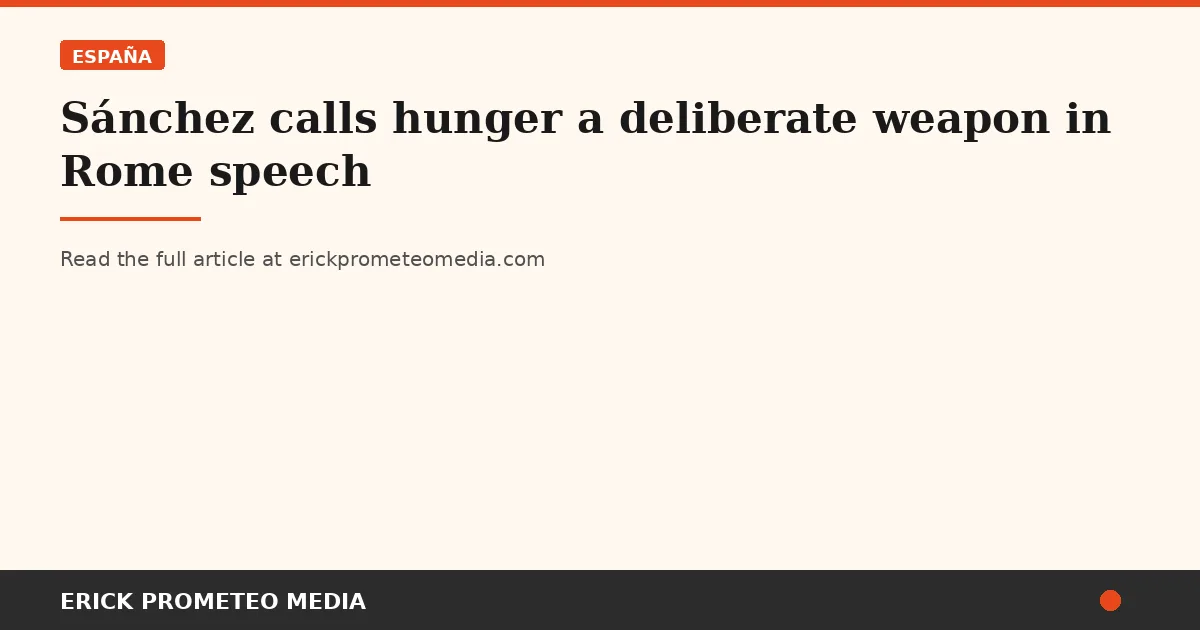 Sánchez calls hunger a deliberate weapon in Rome speech