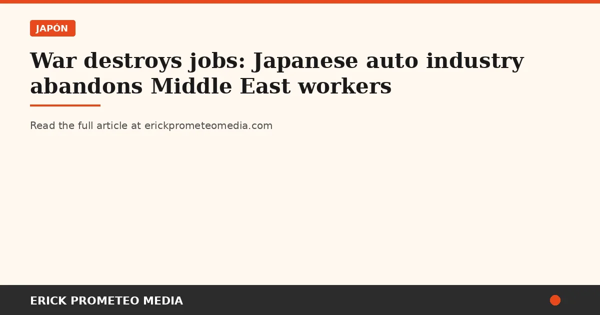 War destroys jobs: Japanese auto industry abandons Middle East workers