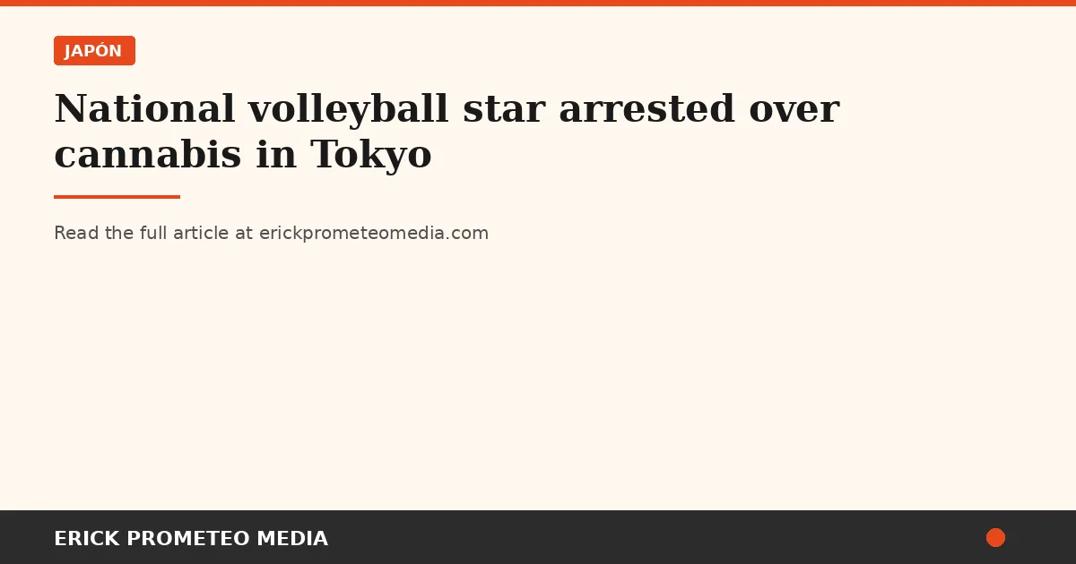 National volleyball star arrested over cannabis in Tokyo