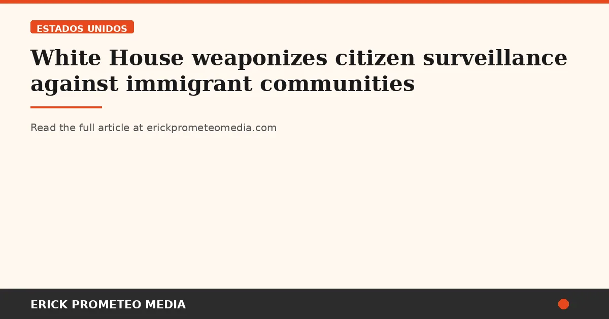 White House weaponizes citizen surveillance against immigrant communities
