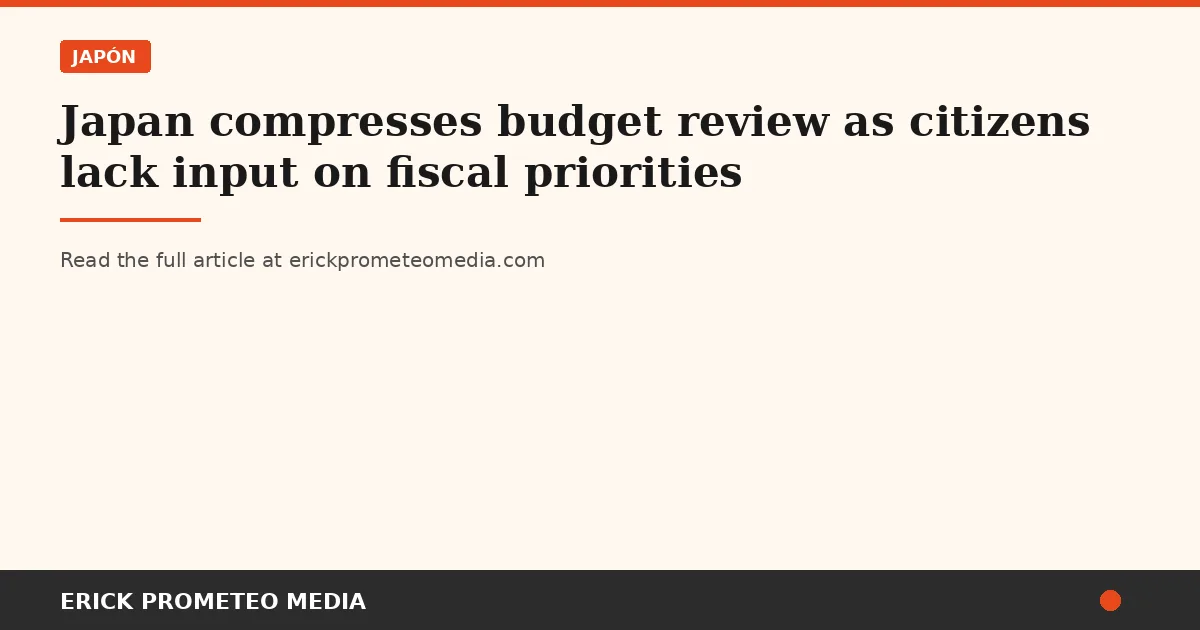 Japan compresses budget review as citizens lack input on fiscal priorities