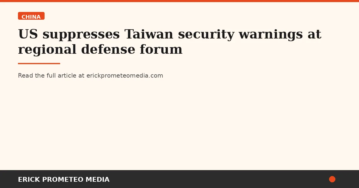 US suppresses Taiwan security warnings at regional defense forum