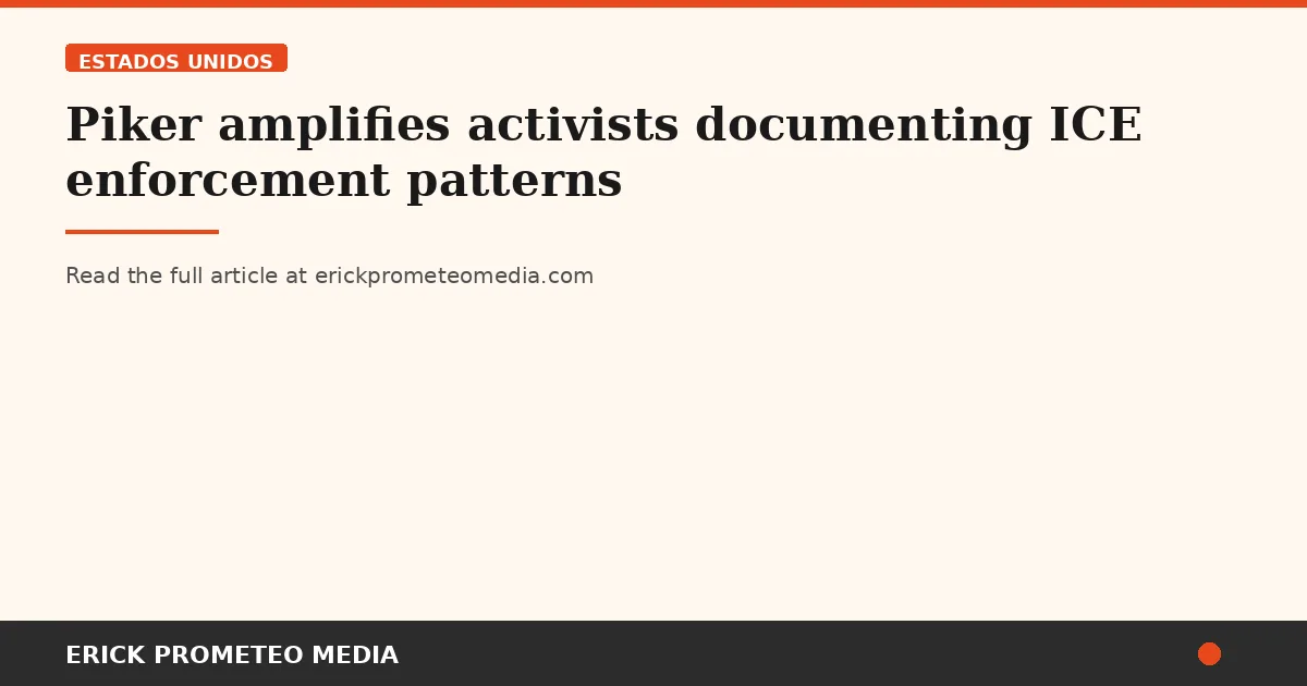 Piker amplifies activists documenting ICE enforcement patterns