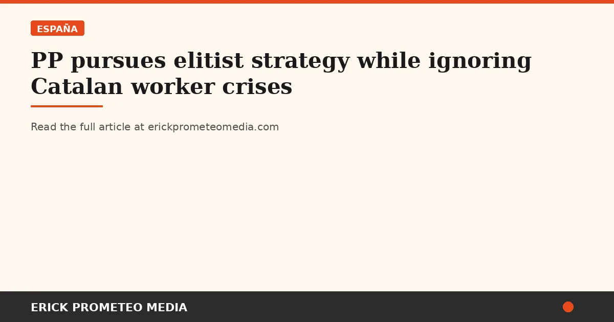 PP pursues elitist strategy while ignoring Catalan worker crises