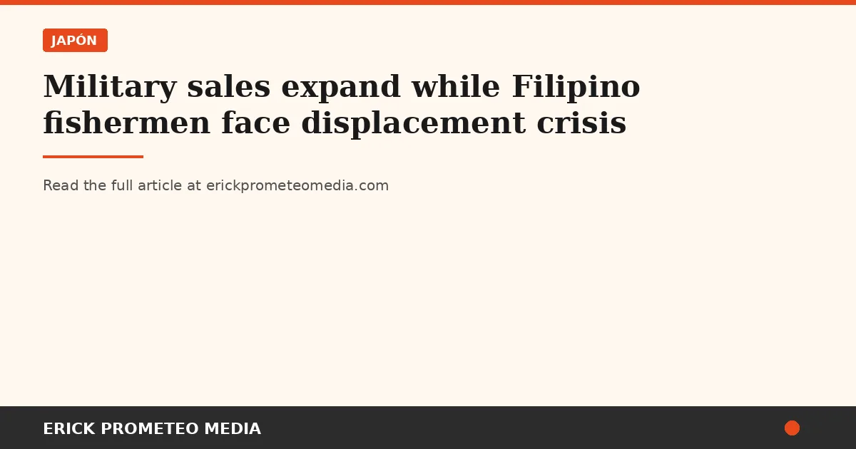 Military sales expand while Filipino fishermen face displacement crisis
