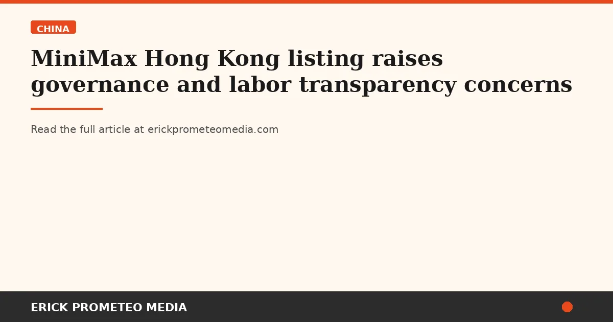 MiniMax Hong Kong listing raises governance and labor transparency concerns