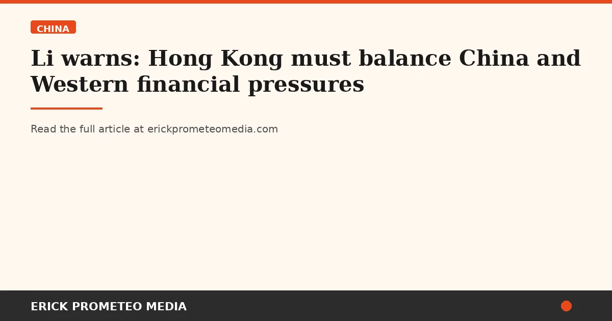 Li warns: Hong Kong must balance China and Western financial pressures