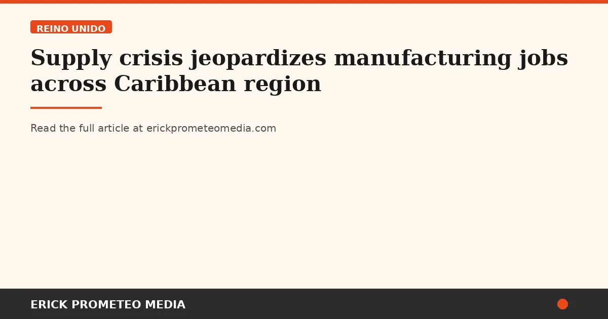 Supply crisis jeopardizes manufacturing jobs across Caribbean region