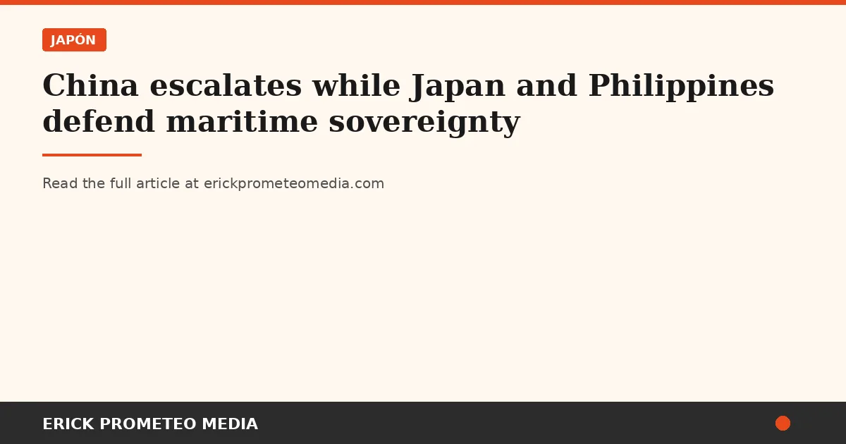 China escalates while Japan and Philippines defend maritime sovereignty