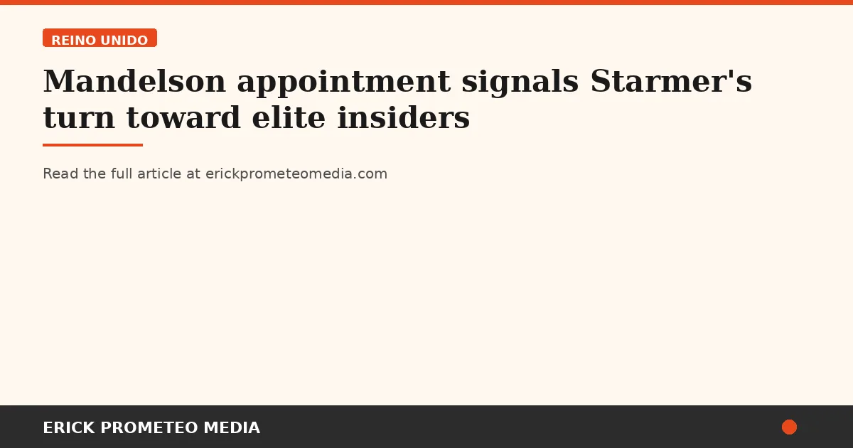 Mandelson appointment signals Starmer's turn toward elite insiders