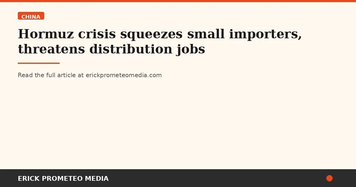 Hormuz crisis squeezes small importers, threatens distribution jobs