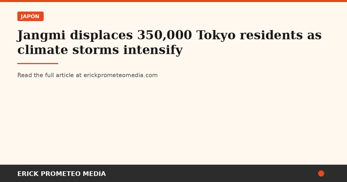 Jangmi displaces 350,000 Tokyo residents as climate storms intensify
