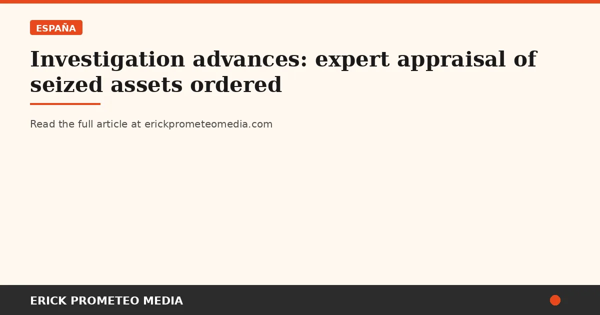 Investigation advances: expert appraisal of seized assets ordered