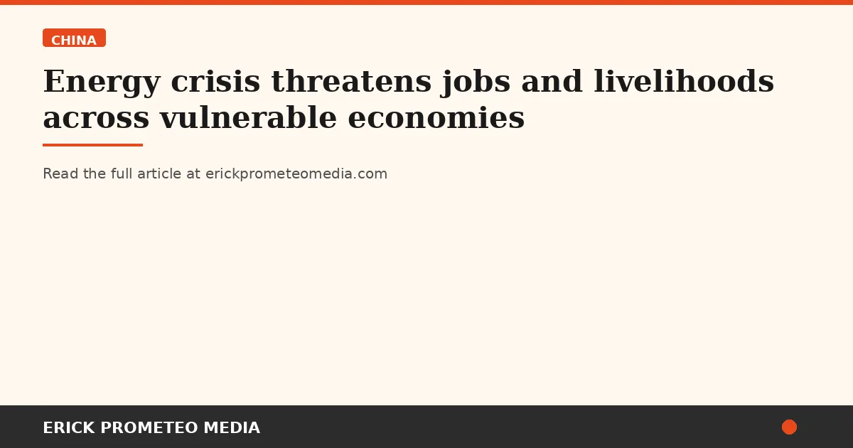Energy crisis threatens jobs and livelihoods across vulnerable economies