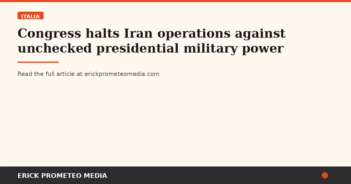 Congress halts Iran operations against unchecked presidential military power