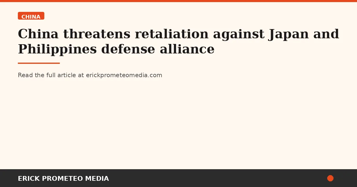 China threatens retaliation against Japan and Philippines defense alliance
